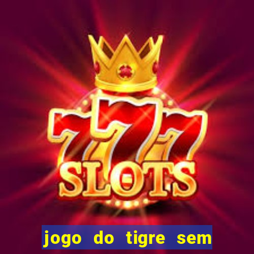 jogo do tigre sem deposito minimo